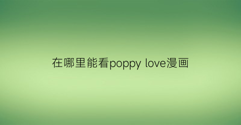 在哪里能看poppy love漫画